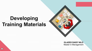 Developing
Training Materials
GLAZED DAISY NILO
Master in Management
 