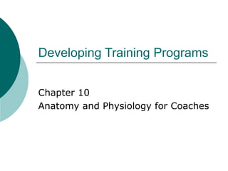 Developing Training Programs


Chapter 10
Anatomy and Physiology for Coaches
 