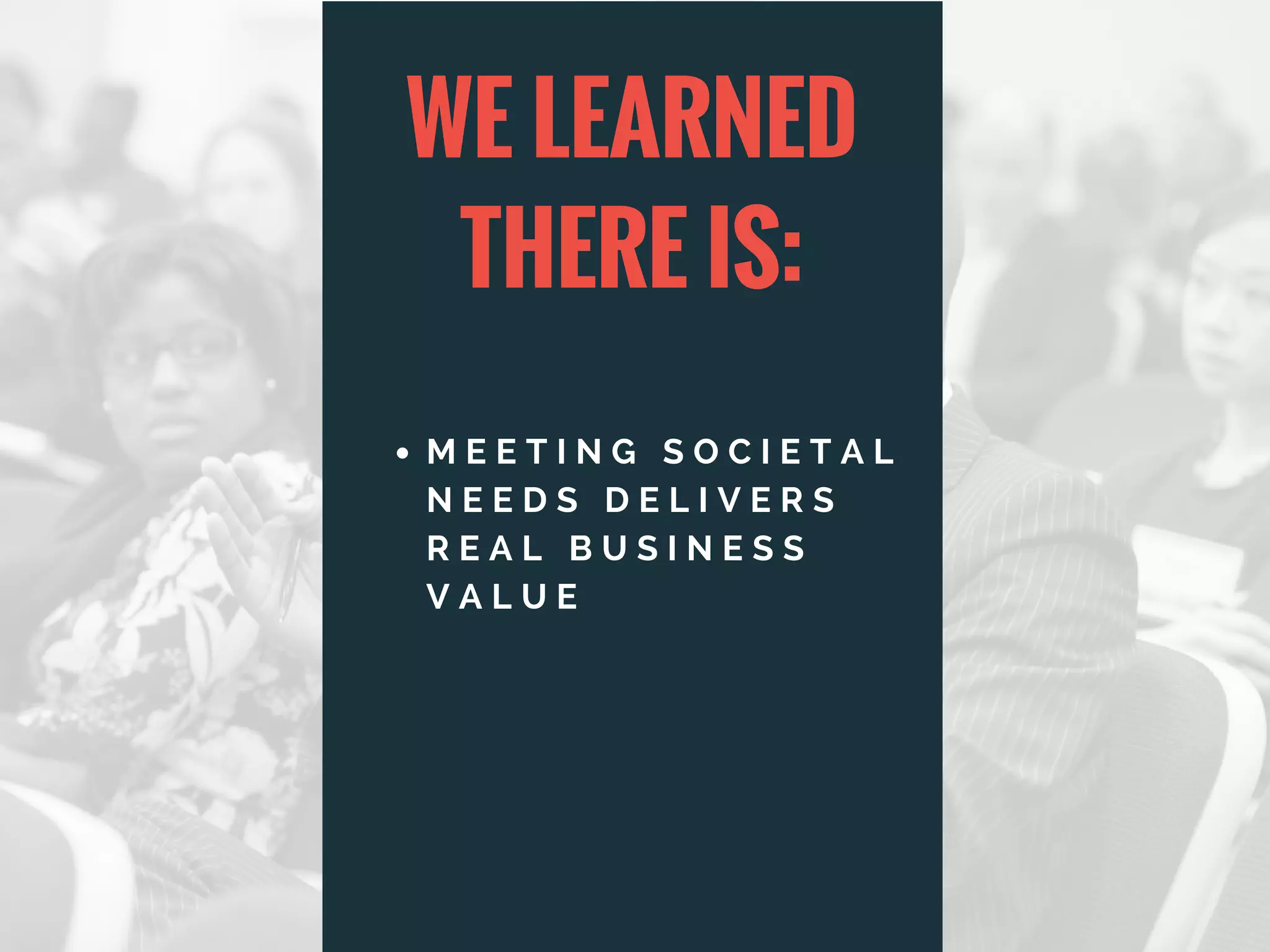 M E E T I N G S O C I E T A L
N E E D S D E L I V E R S
R E A L B U S I N E S S
V A L U E
WE LEARNED
THERE IS:
 