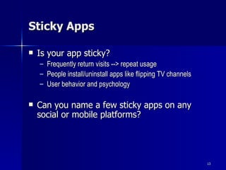 Sticky Apps <ul><li>Is your app sticky? </li></ul><ul><ul><li>Frequently return visits --> repeat usage </li></ul></ul><ul...