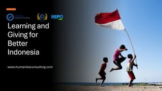 Learning and
Giving for
Better
Indonesia
www.humanikaconsulting.com
 