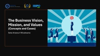The Business Vision,
Mission, and Values
(Concepts and Cases)
Seta Ariawuri Wicaksana
 