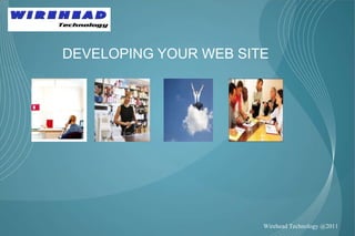 DEVELOPING YOUR WEB SITE Wirehead Technology @2011 