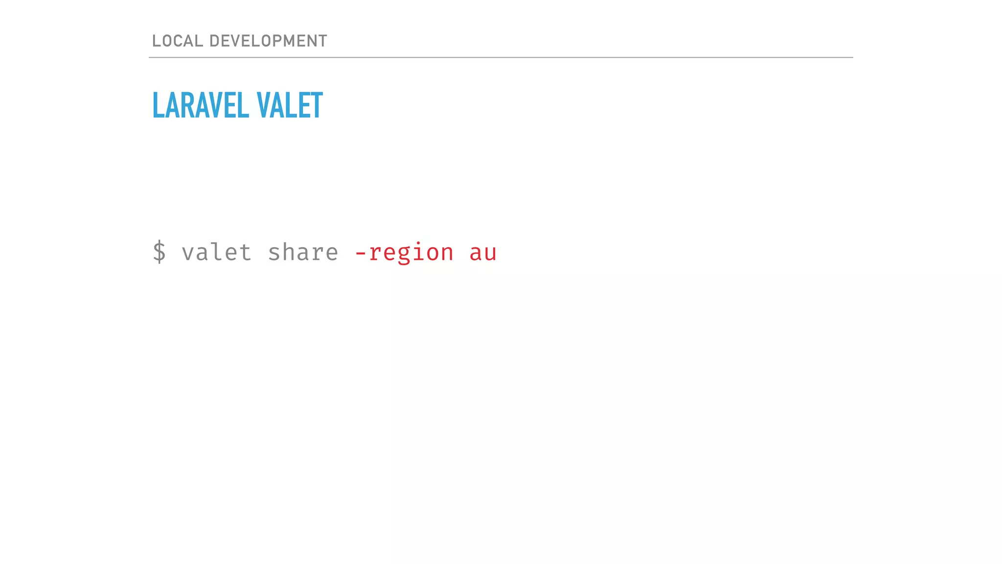 LOCAL DEVELOPMENT
LARAVEL VALET
$ valet share -region au
 