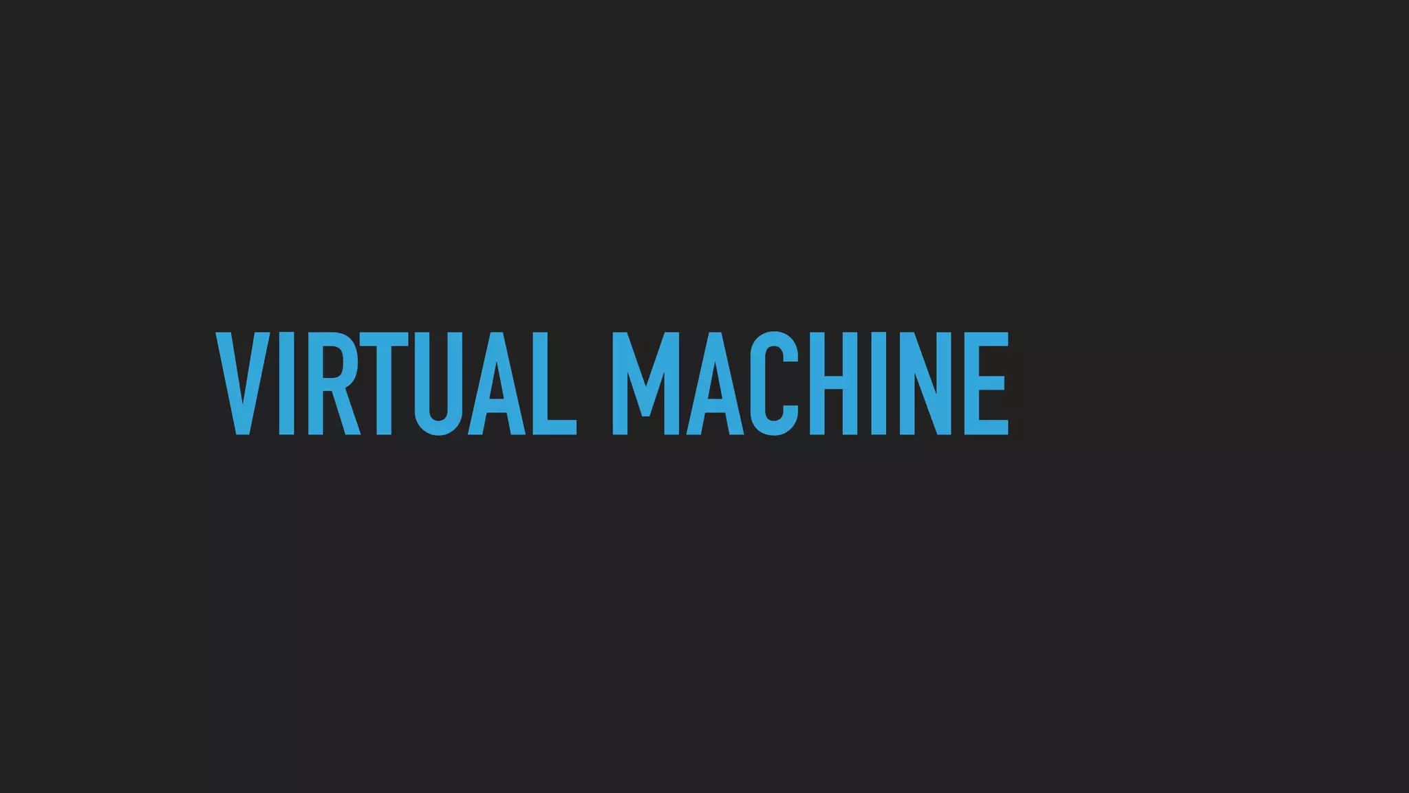 VIRTUAL MACHINE
 