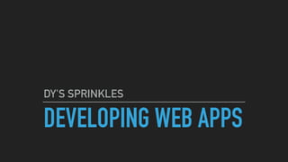 DEVELOPING WEB APPS
DY'S SPRINKLES
 