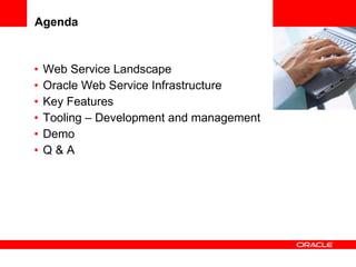 Agenda Web Service Landscape  Oracle Web Service Infrastructure Key Features Tooling – Development and management Demo Q & A <Insert Picture Here> 