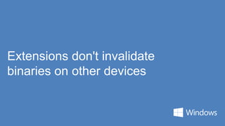 Extensions don't invalidate
binaries on other devices
 