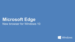 Microsoft Edge
New browser for Windows 10
 