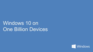 Windows 10 on
One Billion Devices
 