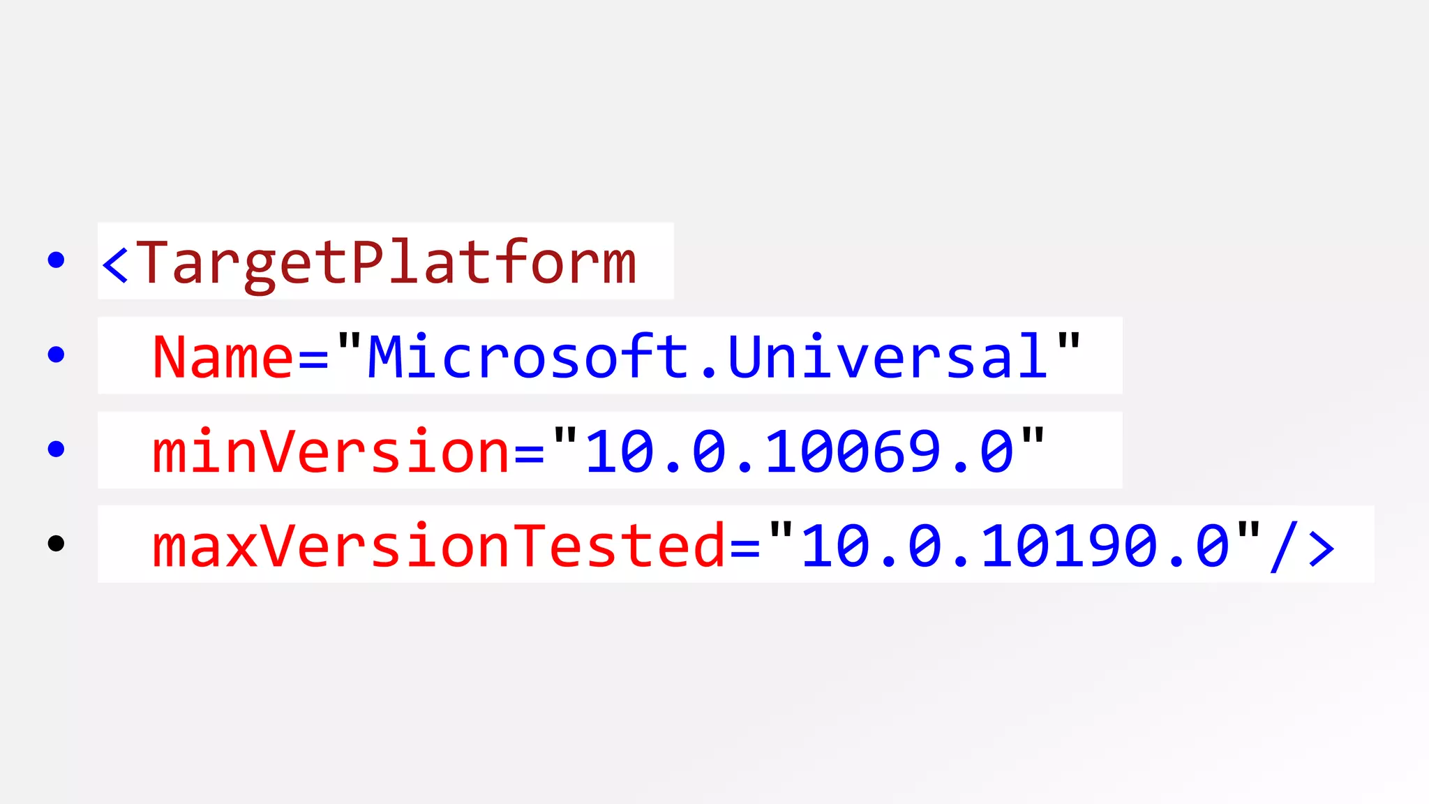 • <TargetPlatform
• Name="Microsoft.Universal"
• minVersion="10.0.10069.0"
• maxVersionTested="10.0.10190.0"/>
 