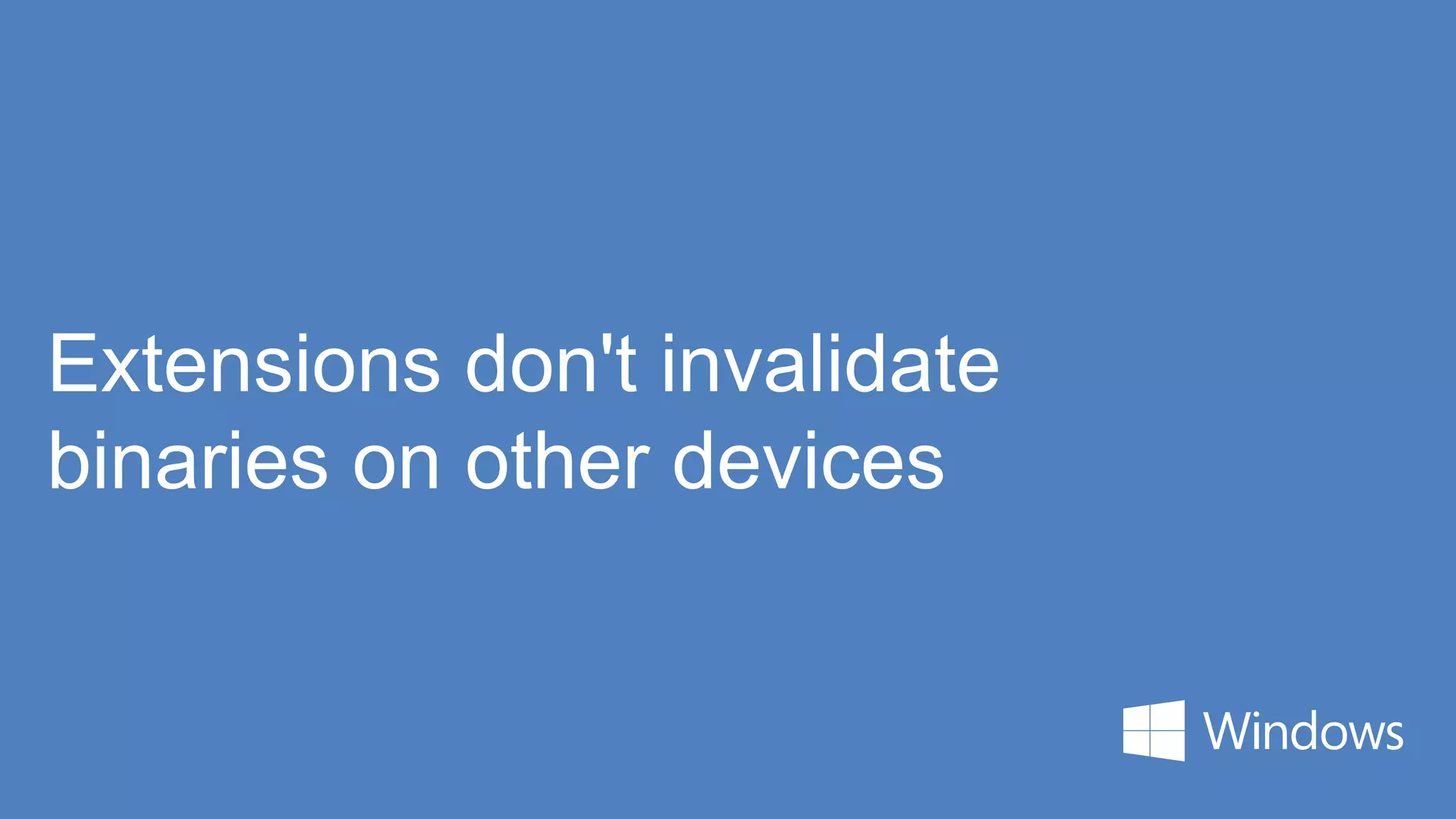 Extensions don't invalidate
binaries on other devices
 