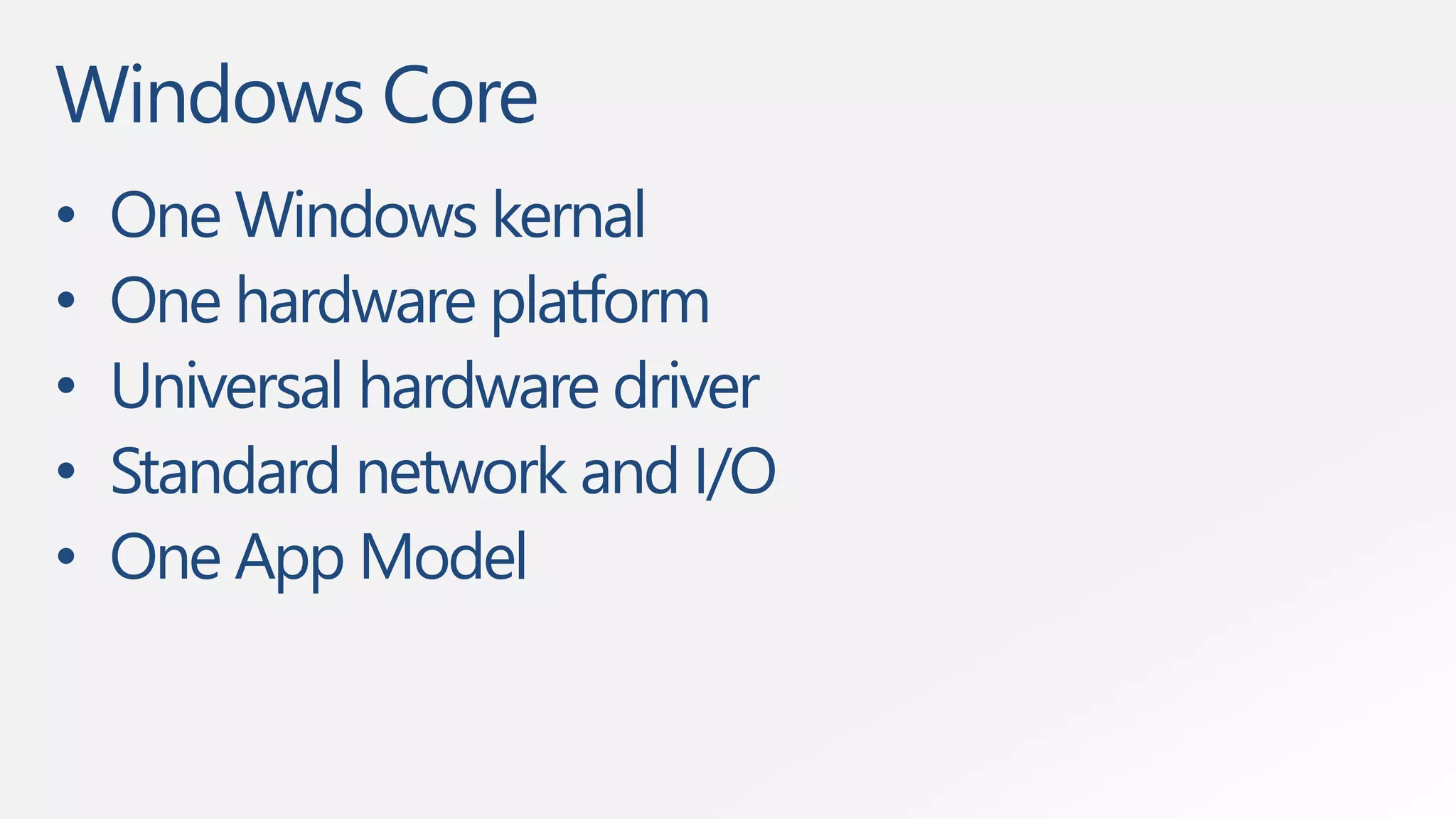 Windows Core
• One Windows kernal
• One hardware platform
• Universal hardware driver
• Standard network and I/O
• One App Model
 