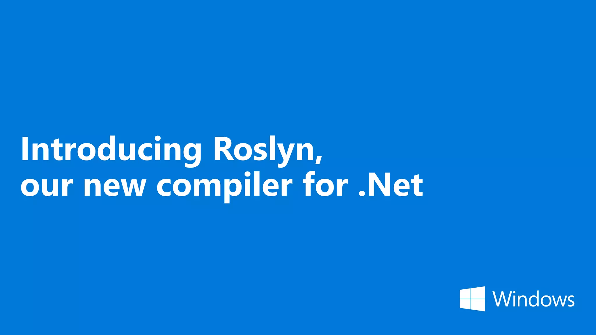 Introducing Roslyn,
our new compiler for .Net
 