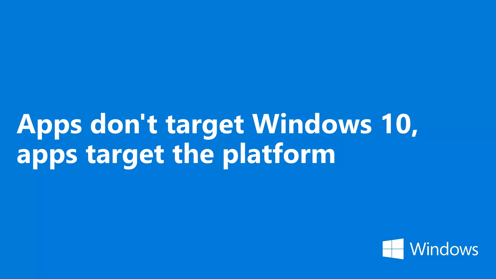 Apps don't target Windows 10,
apps target the platform
 