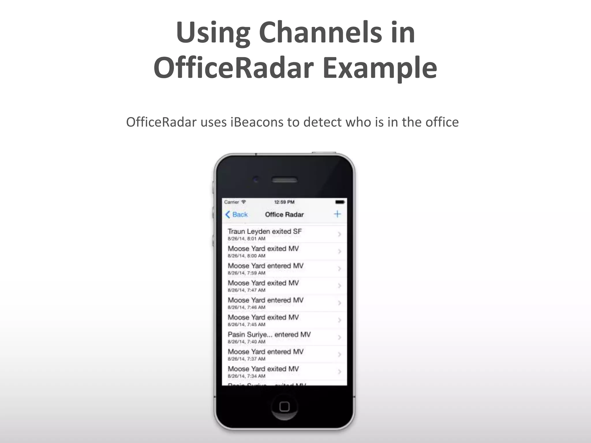 Using Channels in 
OfficeRadar Example 
OfficeRadar uses iBeacons to detect who is in the office 
 