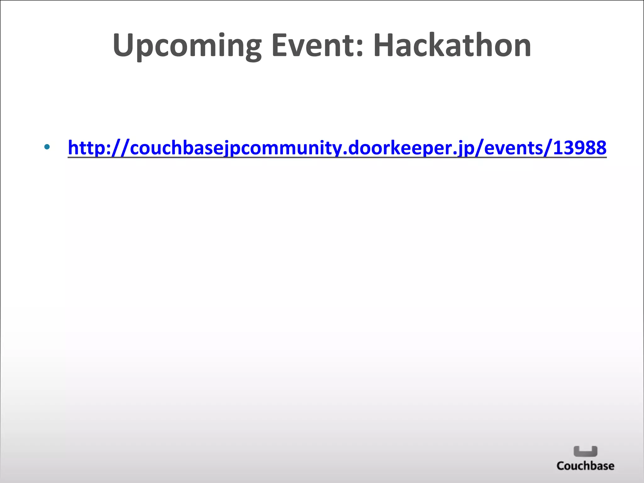 Upcoming Event: Hackathon 
• http://couchbasejpcommunity.doorkeeper.jp/events/13988 
 