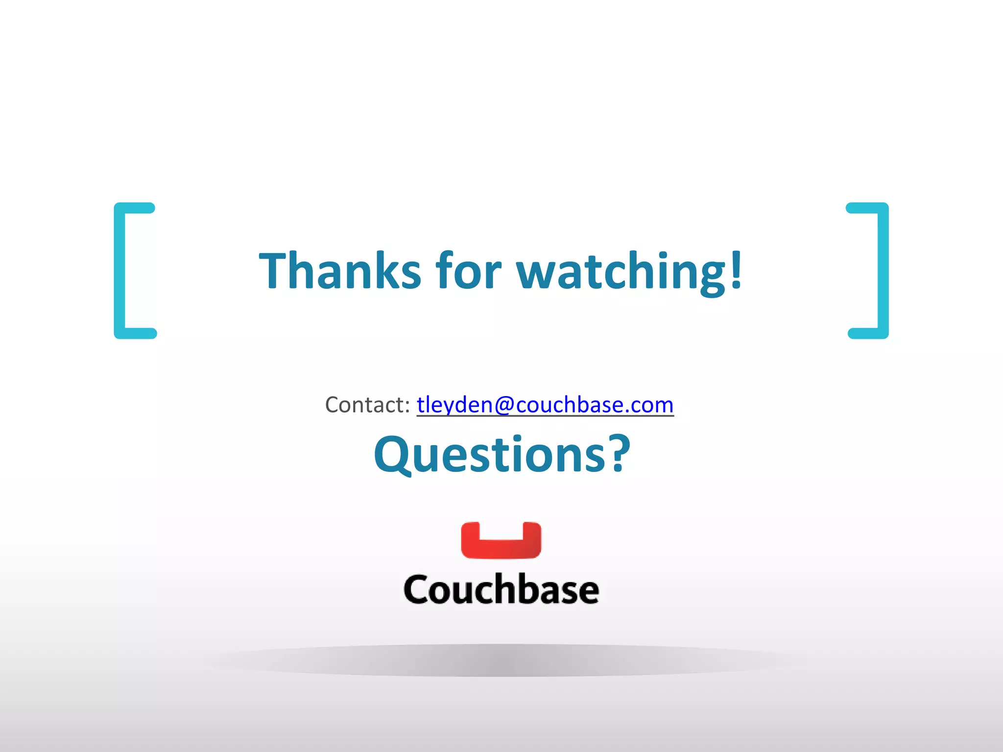 Thanks for watching! 
Contact: tleyden@couchbase.com 
Questions? 
