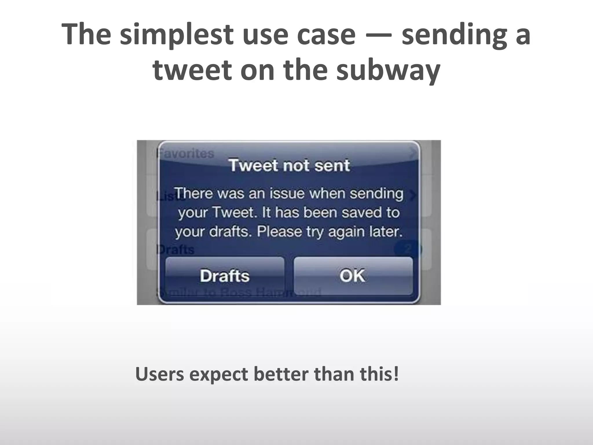 The simplest use case — sending a 
tweet on the subway 
Users expect better than this! 
 