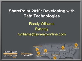 SharePoint 2010: Developing with Data Technologies Randy Williams Synergy rwilliams@synergyonline.com 