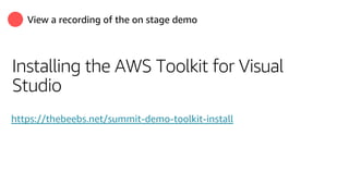 View a recording of the on stage demo
Installing the AWS Toolkit for Visual
Studio
https://thebeebs.net/summit-demo-toolkit-install
 