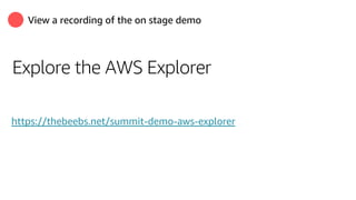 View a recording of the on stage demo
Explore the AWS Explorer
https://thebeebs.net/summit-demo-aws-explorer
 