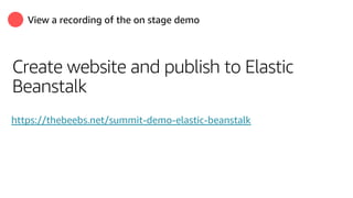 View a recording of the on stage demo
Create website and publish to Elastic
Beanstalk
https://thebeebs.net/summit-demo-elastic-beanstalk
 
