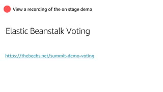 View a recording of the on stage demo
Elastic Beanstalk Voting
https://thebeebs.net/summit-demo-voting
 