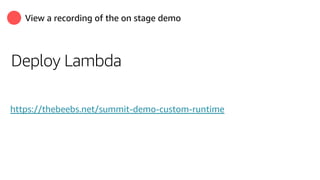 View a recording of the on stage demo
Deploy Lambda
https://thebeebs.net/summit-demo-custom-runtime
 