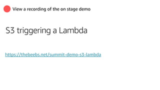 View a recording of the on stage demo
S3 triggering a Lambda
https://thebeebs.net/summit-demo-s3-lambda
 