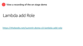 View a recording of the on stage demo
Lambda add Role
https://thebeebs.net/summit-demo-s3-lambda-add-role
 