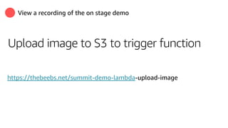 View a recording of the on stage demo
Upload image to S3 to trigger function
https://thebeebs.net/summit-demo-lambda-upload-image
 