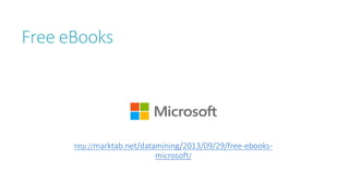 Free eBooks
http://marktab.net/datamining/2013/09/29/free-ebooks-
microsoft/
 