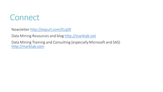 Connect
Newsletter http://eepurl.com/ELqS9
Data Mining Resources and blog http://marktab.net
Data Mining Training and Consulting (especially Microsoft and SAS)
http://marktab.com
 