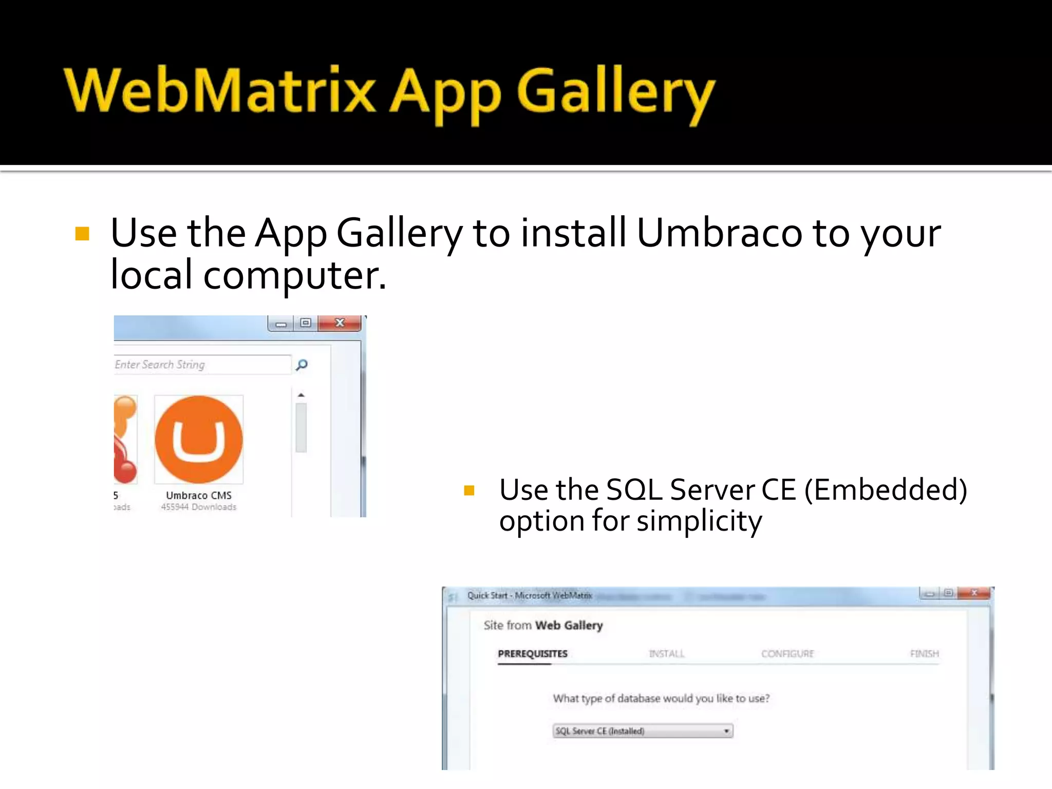    Use the App Gallery to install Umbraco to your
    local computer.



                          Use the SQL Server CE (Embedded)
                           option for simplicity
 