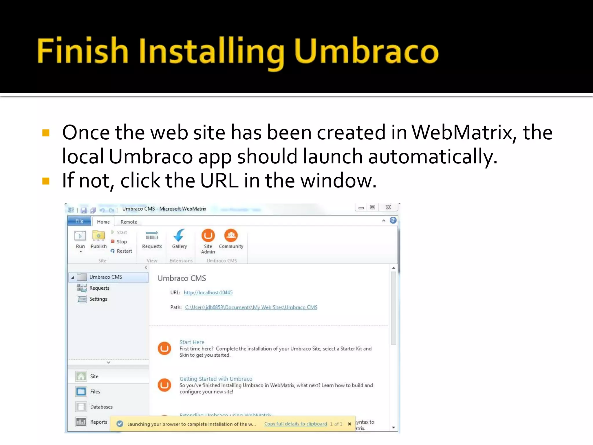    Once the web site has been created in WebMatrix, the
    local Umbraco app should launch automatically.
   If not, click the URL in the window.
 