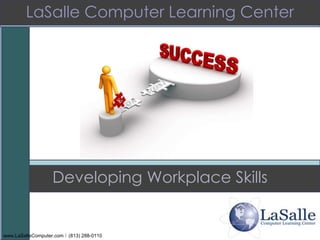 LaSalle Computer Learning Center Developing Workplace Skills www.LaSalleComputer.com  (813) 288-0110 