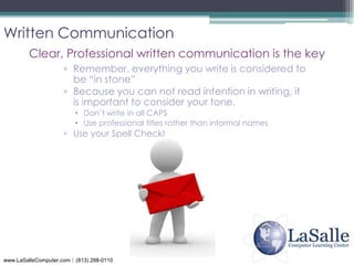 Written CommunicationClear, Professional written communication is the keyRemember, everything you write is considered to be “in stone”