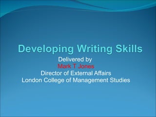 Delivered by  Mark T Jones Director of External Affairs London College of Management Studies 