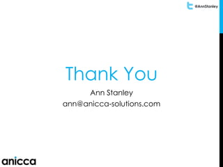@AnnStanley
Thank You
Ann Stanley
ann@anicca-solutions.com
 