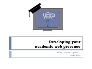 


      Developing your
academic web presence
          Sarah Goodier – OpenUCT
                       9 April 2013
 
