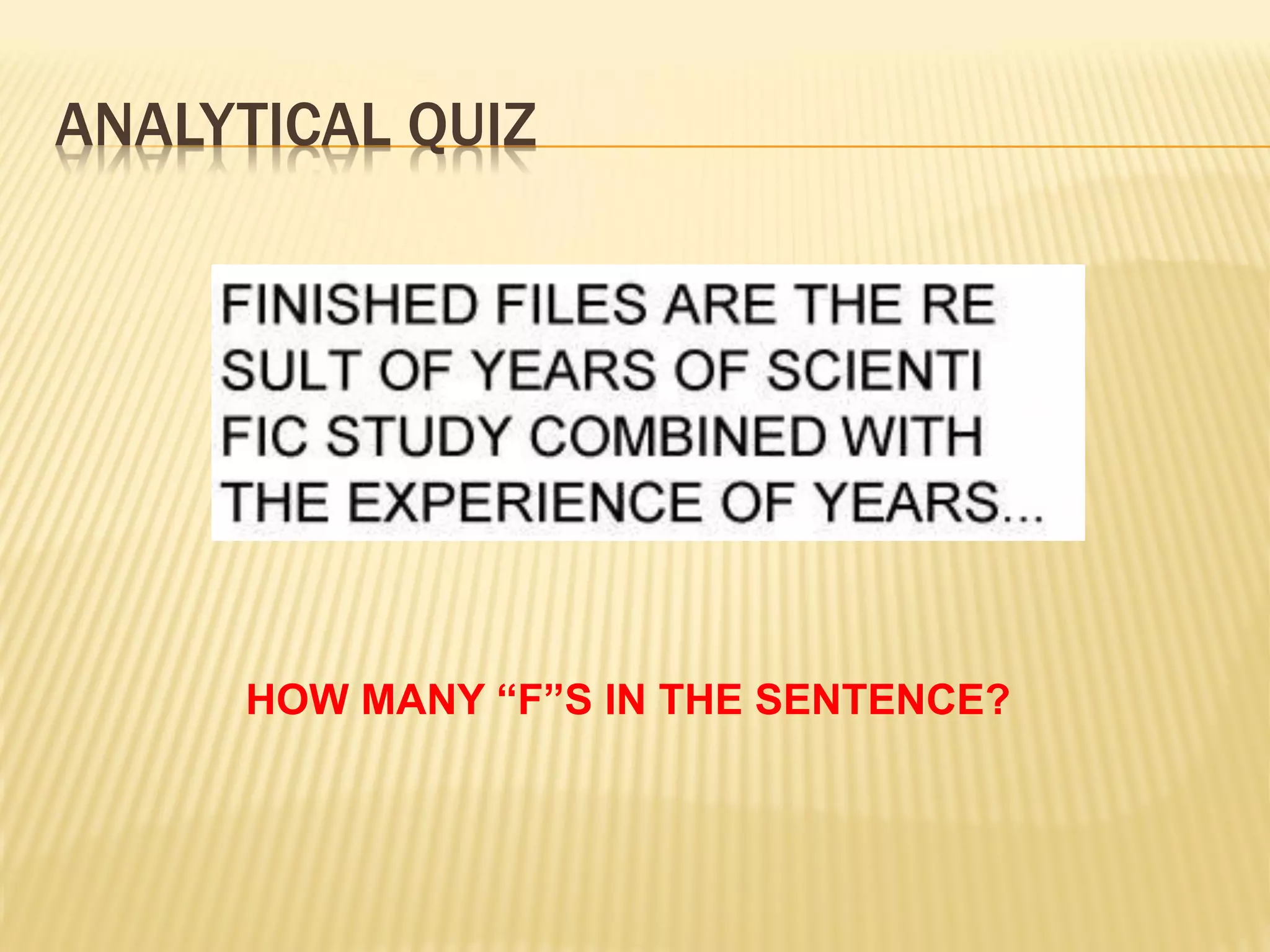 ANALYTICAL QUIZ




     HOW MANY “F”S IN THE SENTENCE?
 
