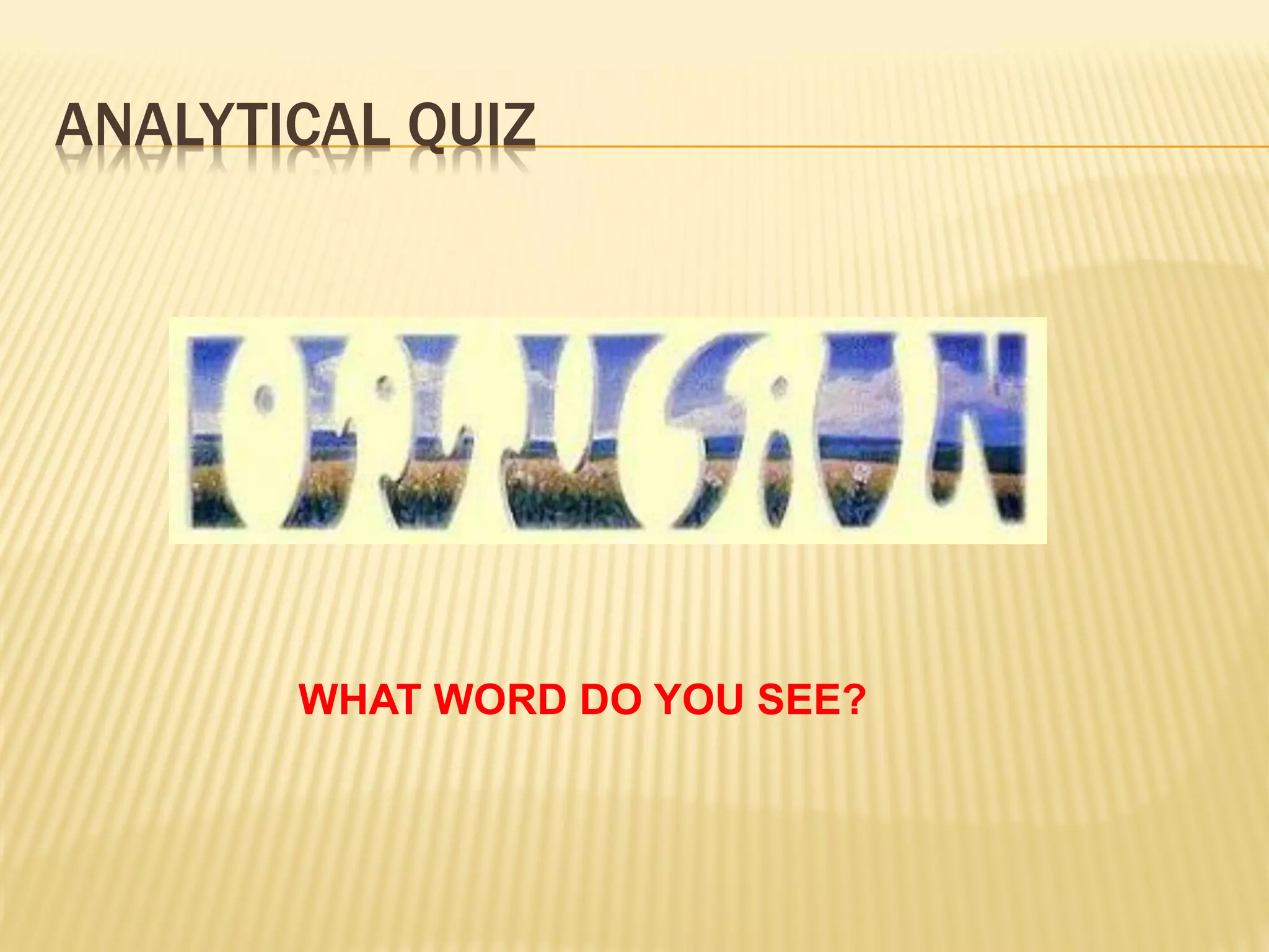 ANALYTICAL QUIZ




       WHAT WORD DO YOU SEE?
 