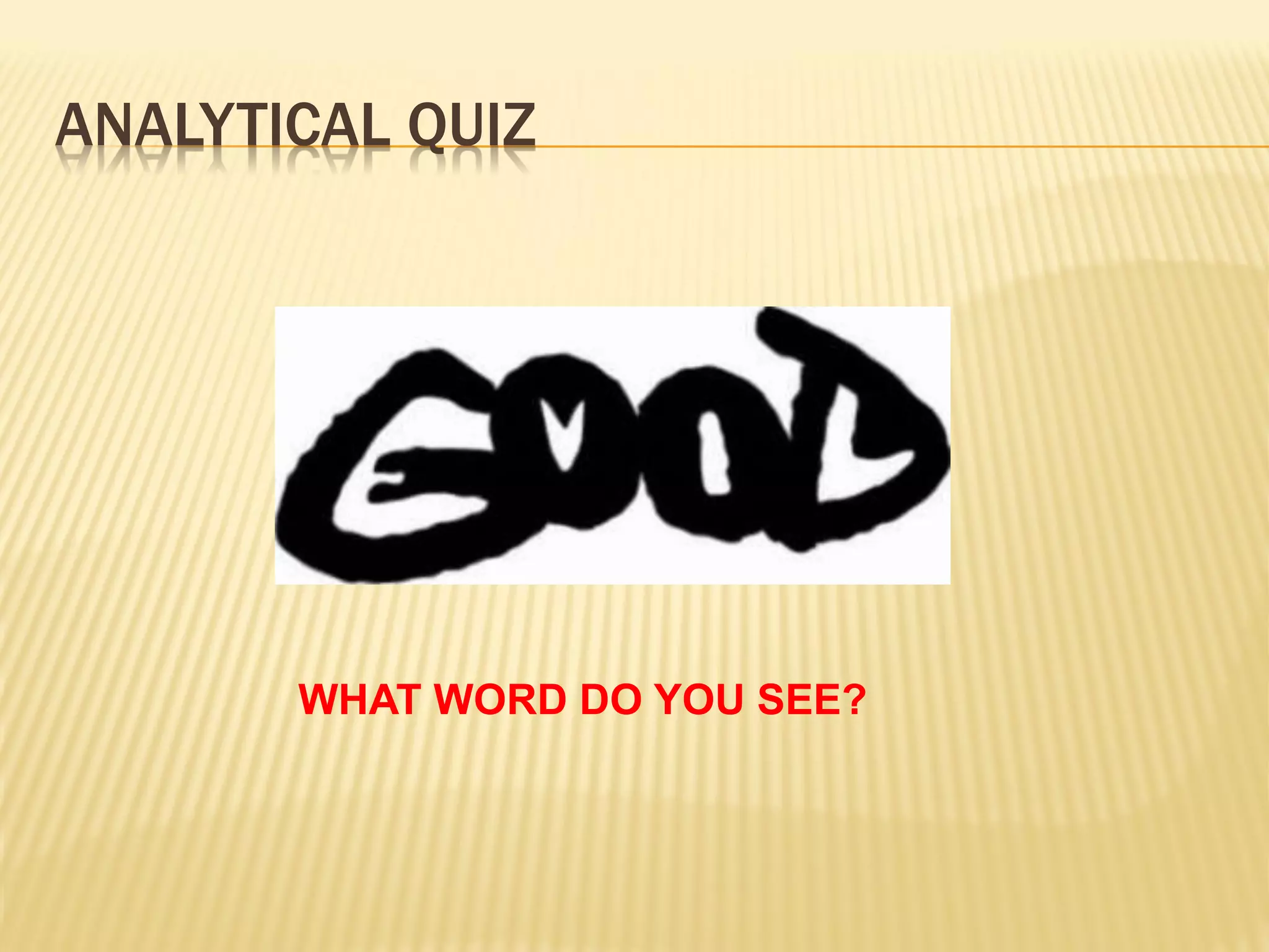 ANALYTICAL QUIZ




       WHAT WORD DO YOU SEE?
 