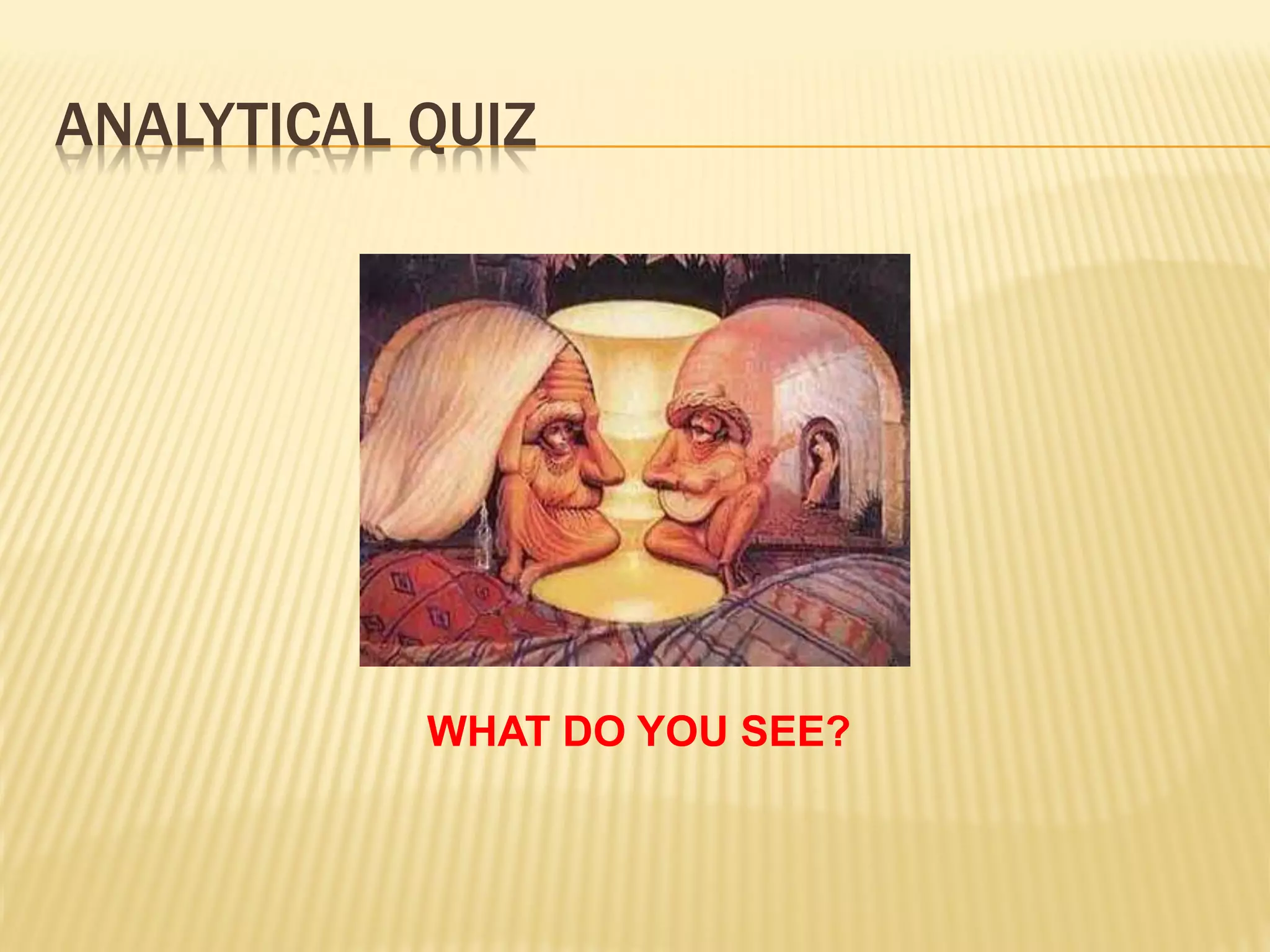 ANALYTICAL QUIZ




           WHAT DO YOU SEE?
 