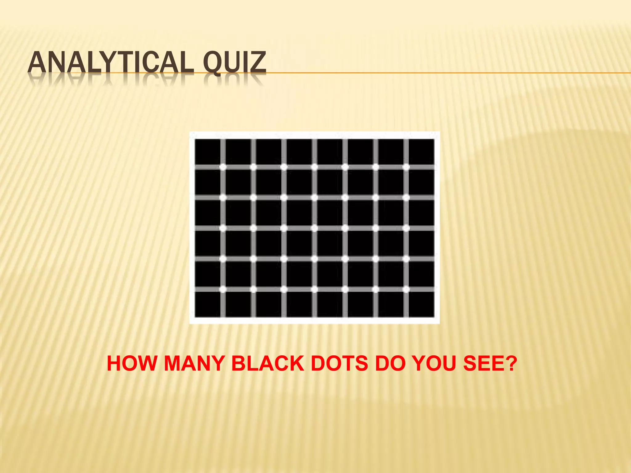 ANALYTICAL QUIZ




    HOW MANY BLACK DOTS DO YOU SEE?
 