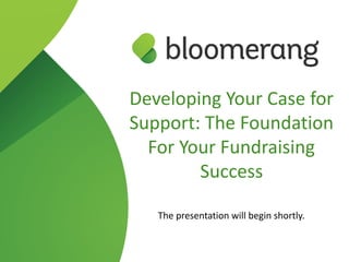 Developing Your Case for
Support: The Foundation
For Your Fundraising
Success
The presentation will begin shortly.
 