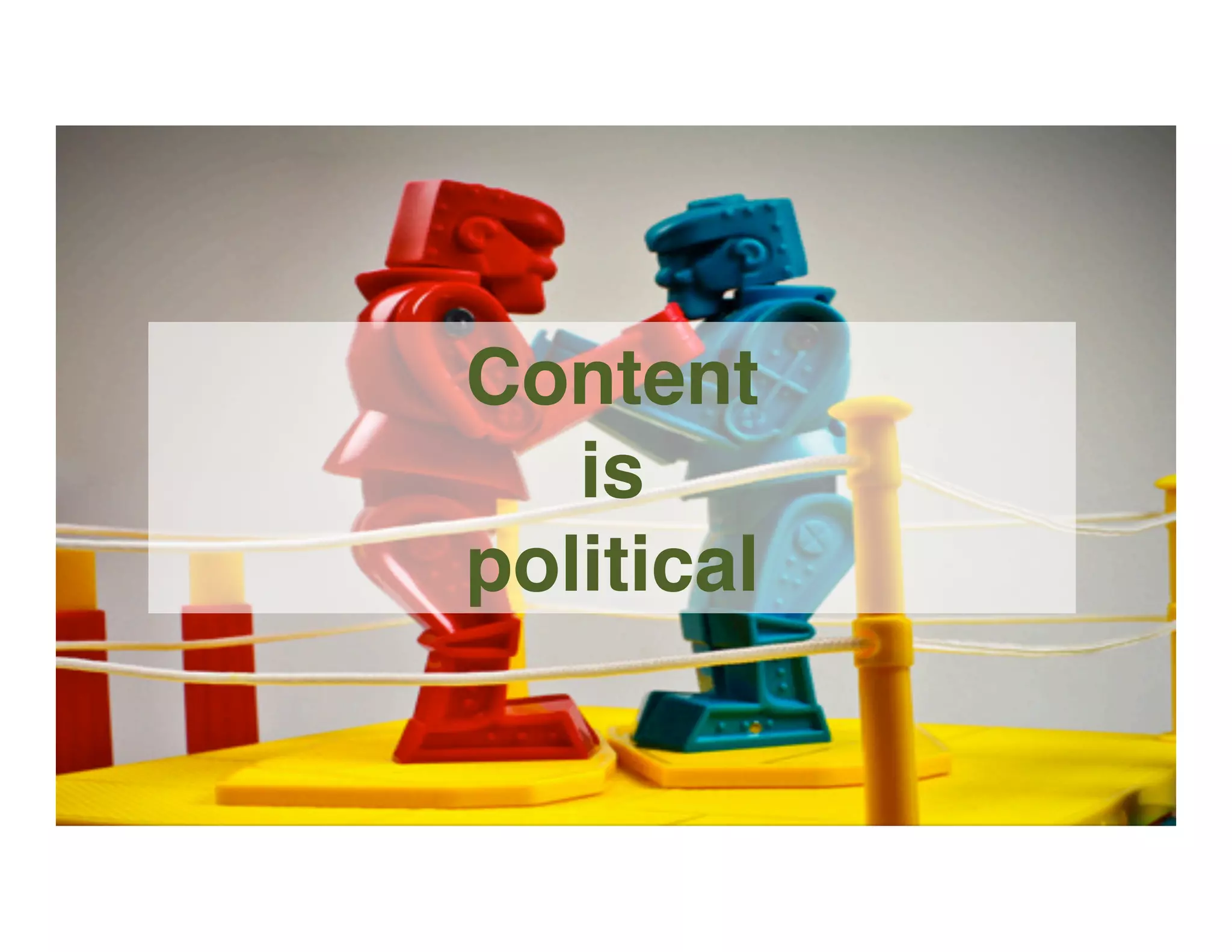 Content
is
political
 