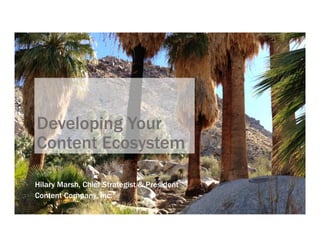Developing Your
Content Ecosystem
Hilary Marsh, Chief Strategist & President
Content Company, Inc.
http://bit.ly/content-eco
 