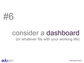 #6 consider a  dashboard (or whatever fits with your working life) 